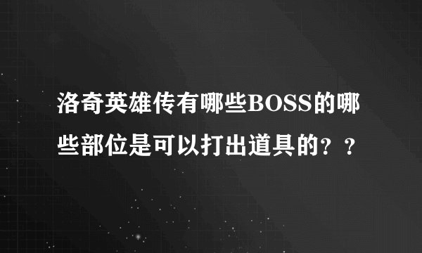 洛奇英雄传有哪些BOSS的哪些部位是可以打出道具的？？