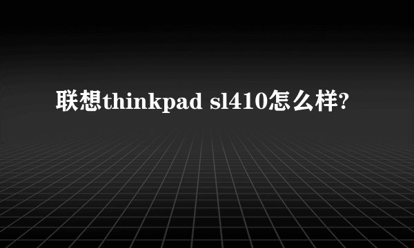 联想thinkpad sl410怎么样?
