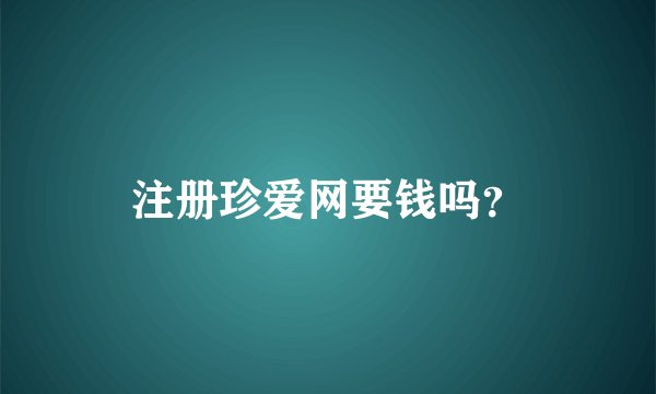 注册珍爱网要钱吗？
