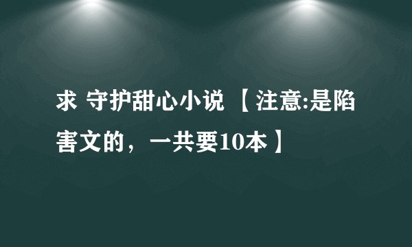 求 守护甜心小说 【注意:是陷害文的，一共要10本】