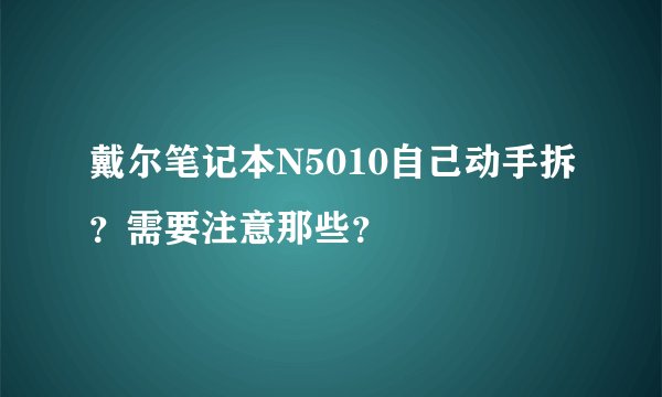 戴尔笔记本N5010自己动手拆？需要注意那些？