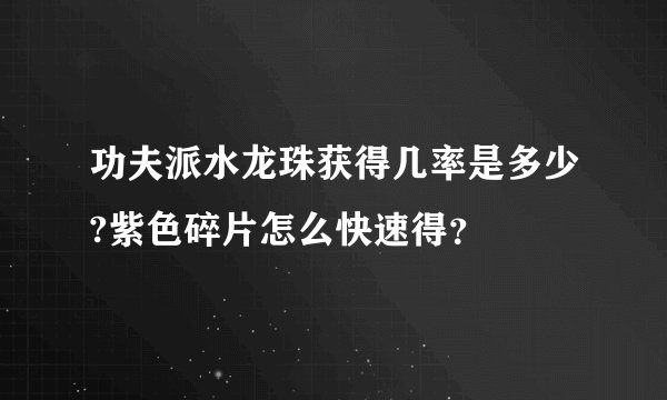 功夫派水龙珠获得几率是多少?紫色碎片怎么快速得?