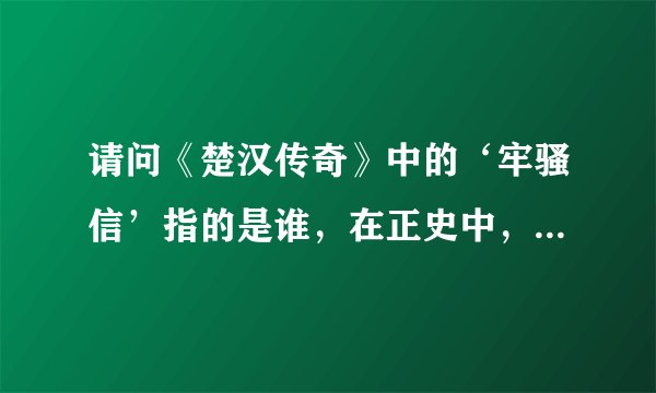 请问《楚汉传奇》中的‘牢骚信’指的是谁，在正史中，是否有这个任务？