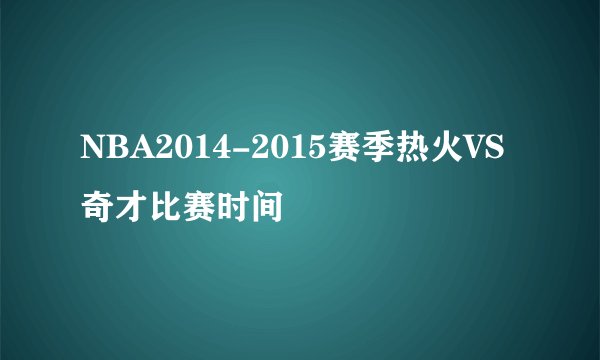NBA2014-2015赛季热火VS奇才比赛时间