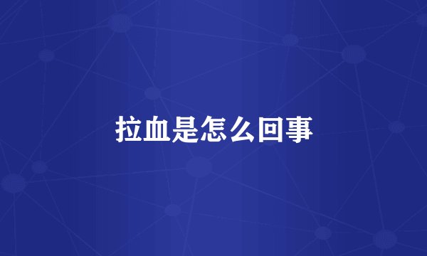 拉血是怎么回事