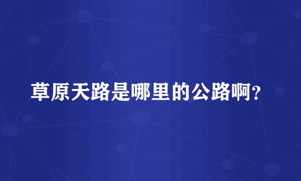 草原天路是哪里的公路啊？