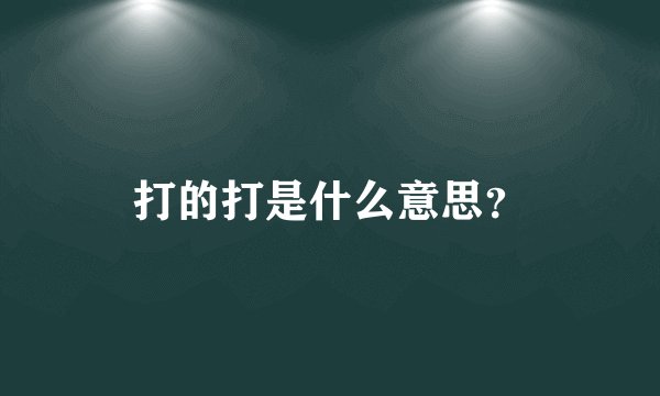 打的打是什么意思？