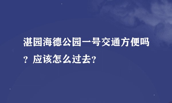 湛园海德公园一号交通方便吗？应该怎么过去？