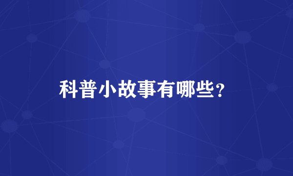 科普小故事有哪些？