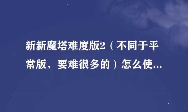 新新魔塔难度版2（不同于平常版，要难很多的）怎么使用两根魔杖？