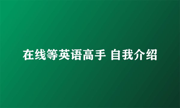 在线等英语高手 自我介绍