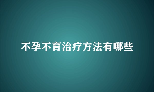 不孕不育治疗方法有哪些