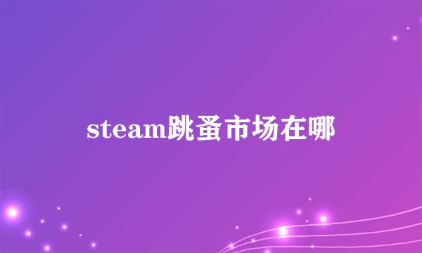 steam跳蚤市场在哪
