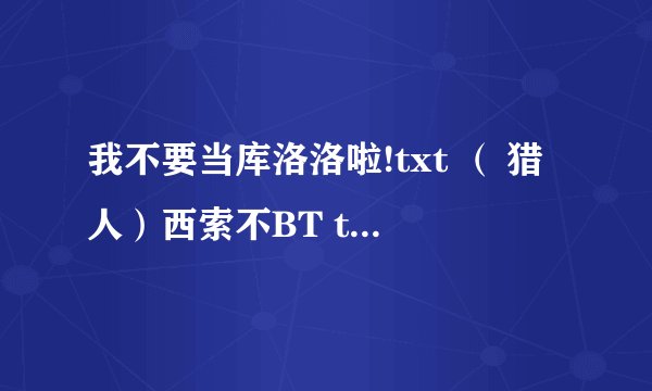 我不要当库洛洛啦!txt （ 猎人）西索不BT txt 猎人 西索的内心吐槽txt.[家教同人]笑看凤梨换芯后txt