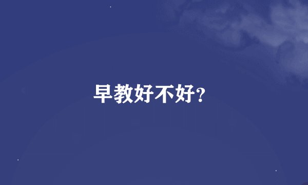 早教好不好？