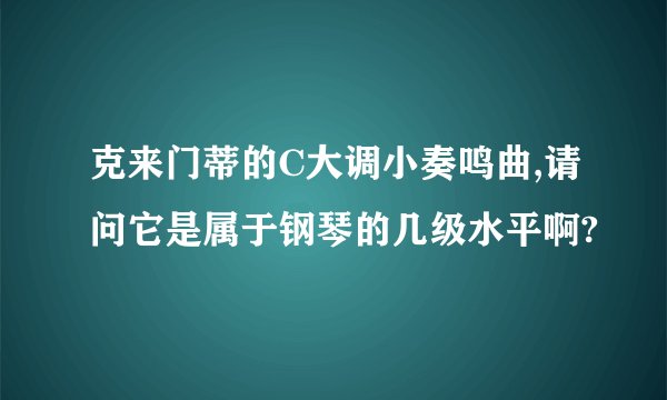 克来门蒂的C大调小奏鸣曲,请问它是属于钢琴的几级水平啊?