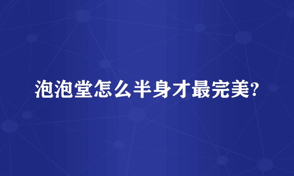 泡泡堂怎么半身才最完美?