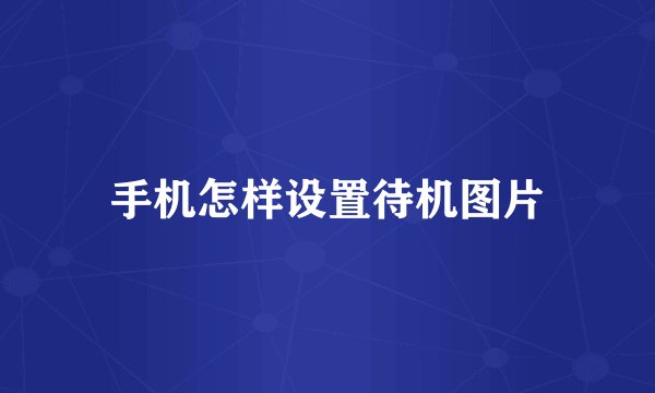 手机怎样设置待机图片