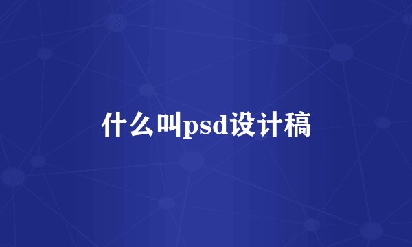 什么叫psd设计稿