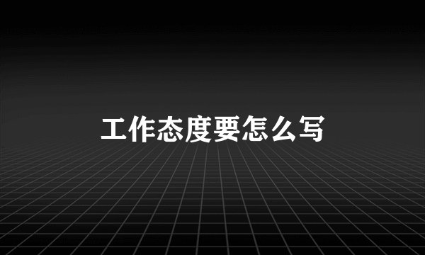 工作态度要怎么写