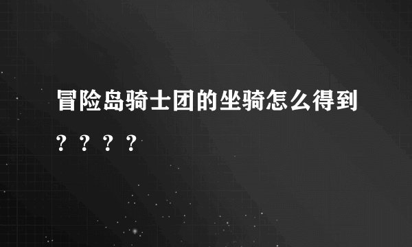 冒险岛骑士团的坐骑怎么得到????