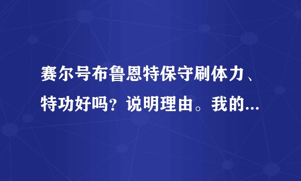 赛尔号布鲁恩特保守刷体力、特功好吗？说明理由。我的29个体