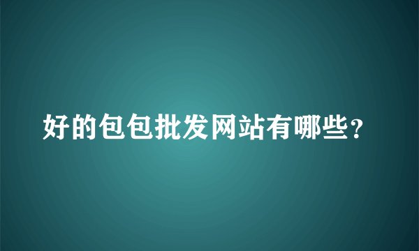 好的包包批发网站有哪些？