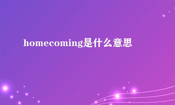 homecoming是什么意思