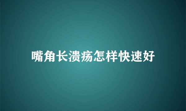 嘴角长溃疡怎样快速好