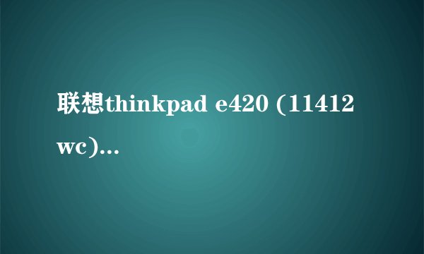 联想thinkpad e420 (11412wc)这款笔记本如何？