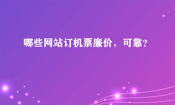 哪些网站订机票廉价，可靠？