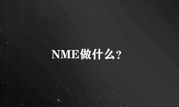 NME做什么？