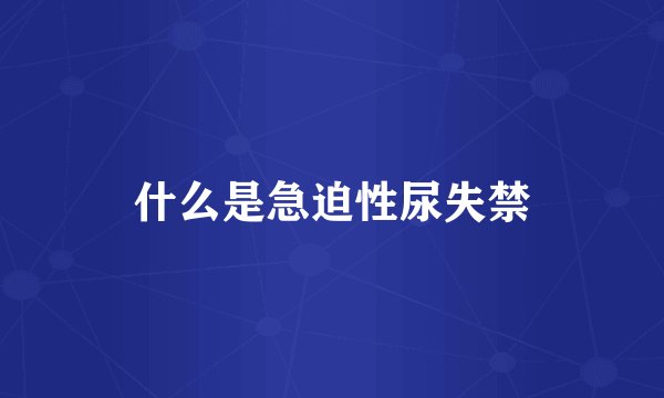 什么是急迫性尿失禁