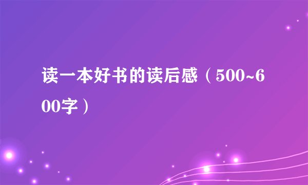 读一本好书的读后感（500~600字）