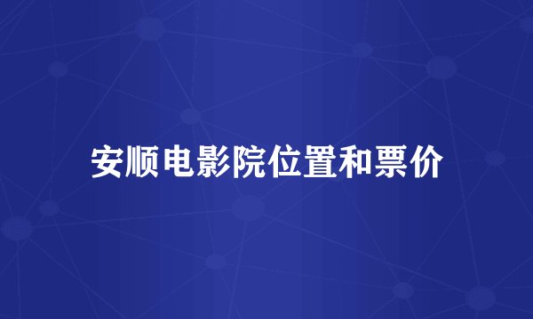 安顺电影院位置和票价