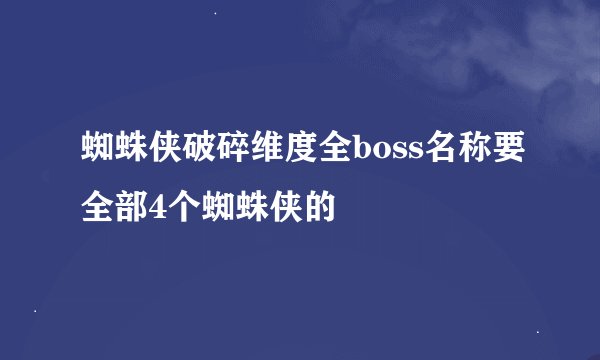 蜘蛛侠破碎维度全boss名称要全部4个蜘蛛侠的