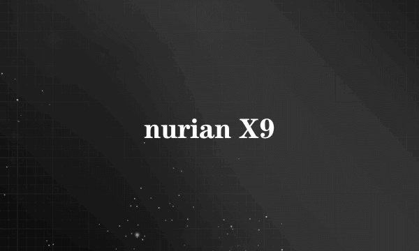 nurian X9
