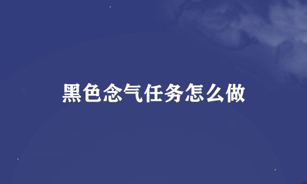 黑色念气任务怎么做