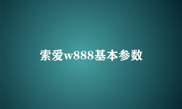 索爱w888基本参数