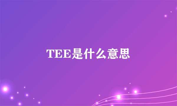 TEE是什么意思