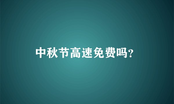 中秋节高速免费吗？