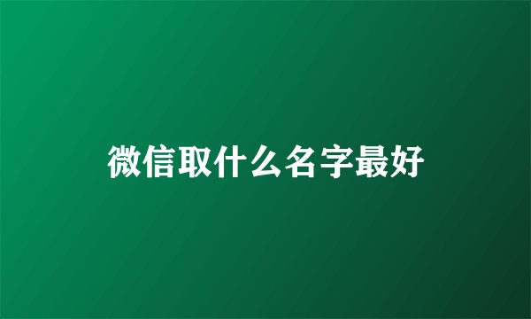 微信取什么名字最好