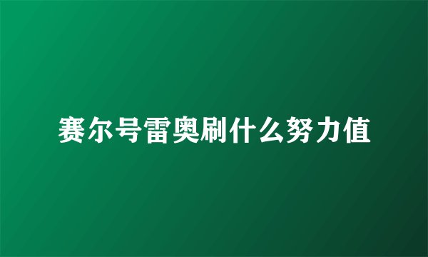 赛尔号雷奥刷什么努力值