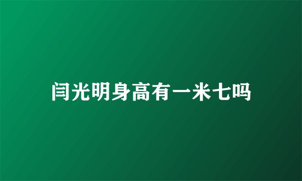 闫光明身高有一米七吗