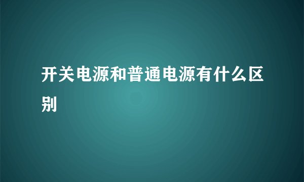 开关电源和普通电源有什么区别