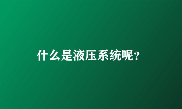 什么是液压系统呢？