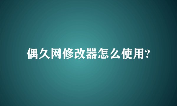 偶久网修改器怎么使用?