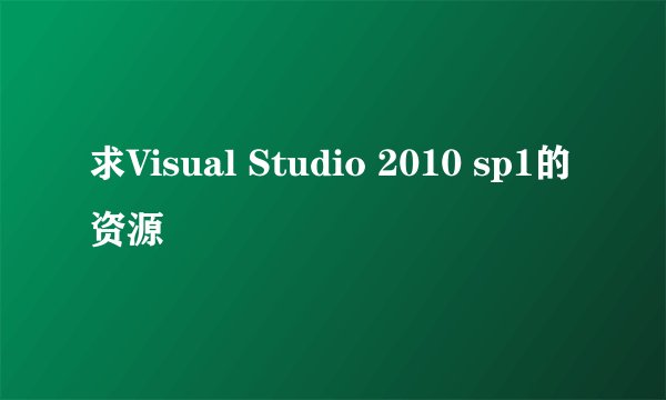 求Visual Studio 2010 sp1的资源