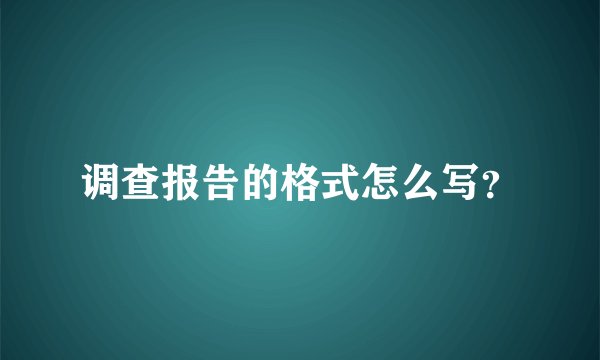 调查报告的格式怎么写？