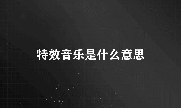 特效音乐是什么意思